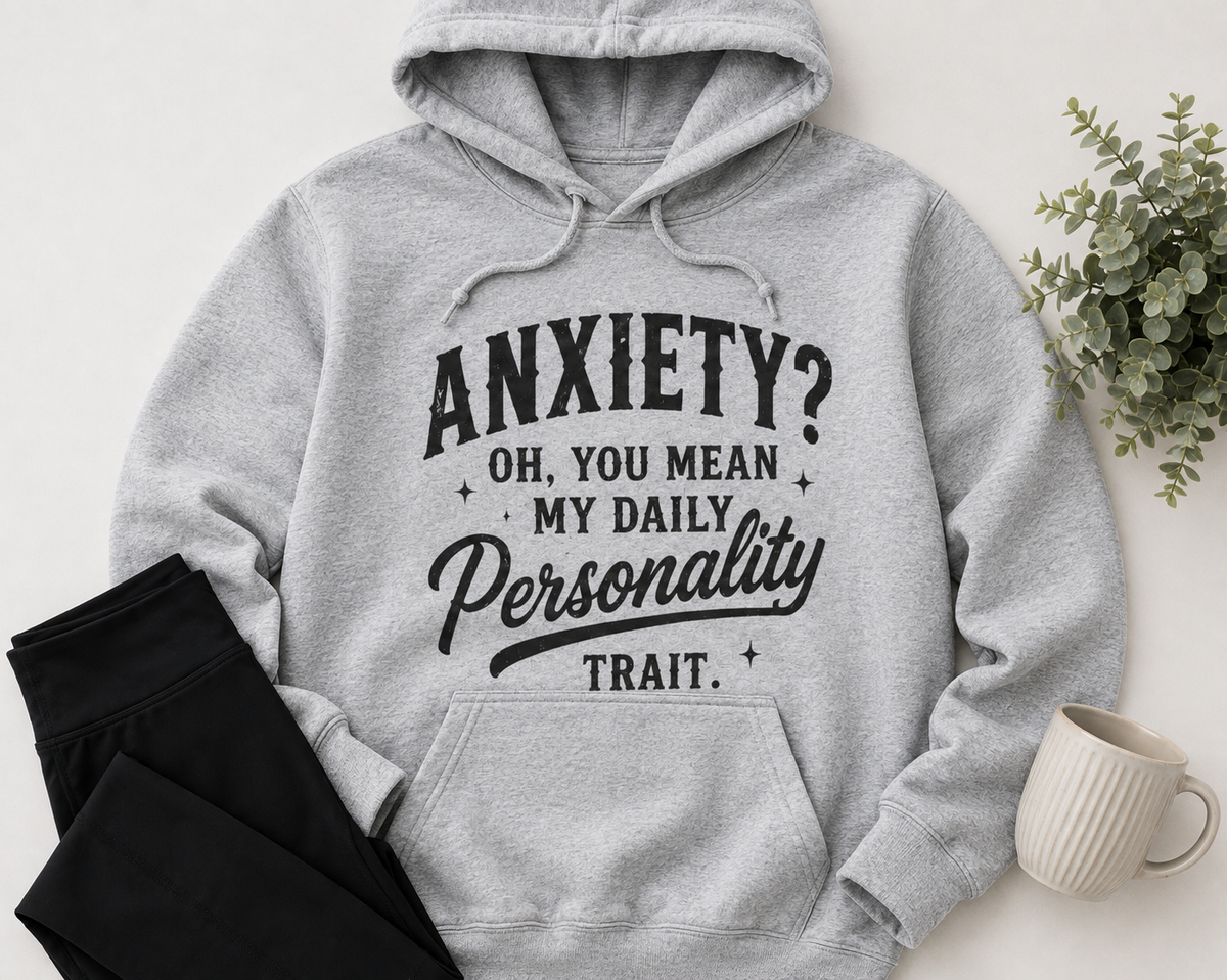 Grey hoodie with black vintage-style lettering reading Anxiety? Oh, You Mean My Daily Personality Trait.