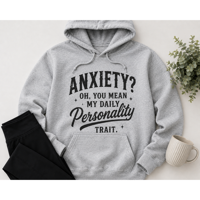 Grey hoodie with black vintage-style lettering reading Anxiety? Oh, You Mean My Daily Personality Trait.