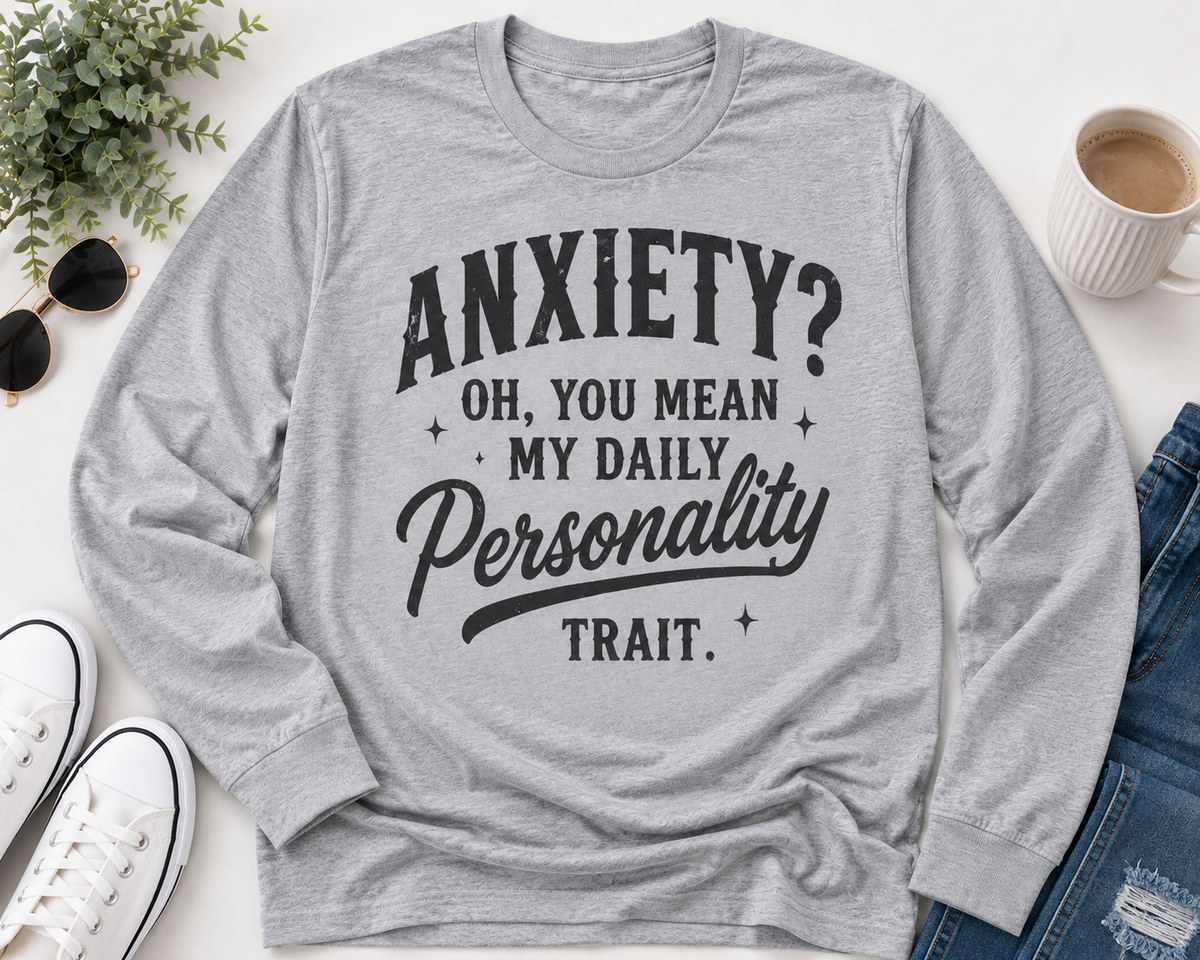 Anxiety Oh You Mean My Daily Personality Trait graphic long sleeve crewneck tee