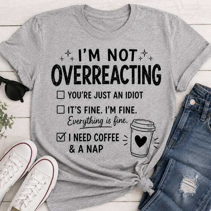I’m Not Overreacting funny coffee graphic crewneck T-shirt