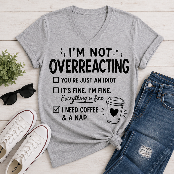 I’m Not Overreacting funny coffee graphic V-neck tee